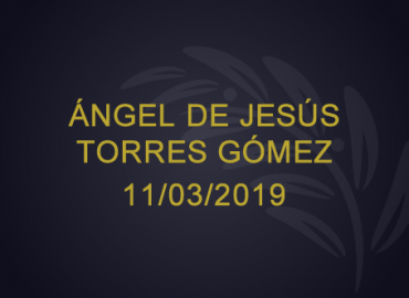 Ángel de Jesús Torres Gómez – 11/03/2019